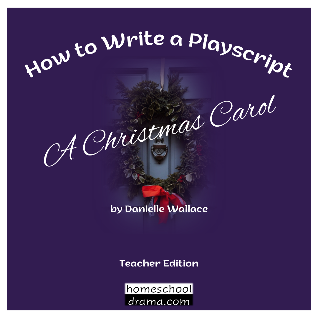 How to Write a Playscript - A Christmas Carol teacher edition drama curriculum - homeschooldrama.com